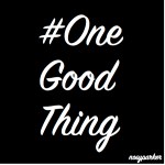 #OneGoodThing